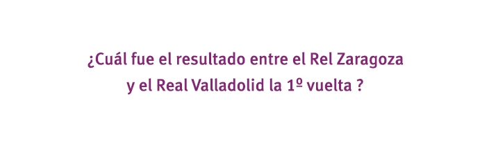 ¿Cuál fue el resultado del Real Zaragoza - Real Valladolid la primera vuelta?