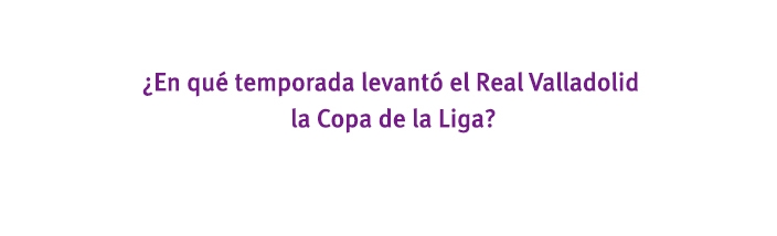 ¿En qué temporada levantó el Real Valladolid la Copa de la Liga?